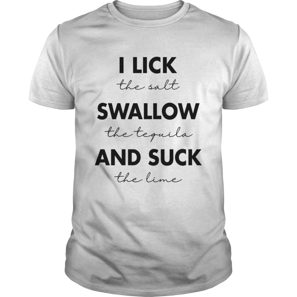 Lick The Salt Swallow The Tequila Shirt